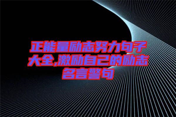 正能量勵志努力句子大全,激勵自己的勵志名言警句