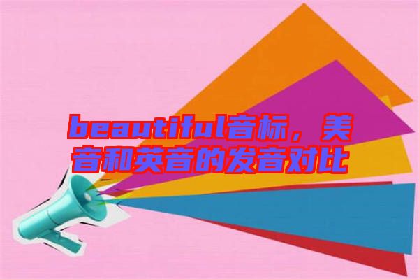 beautiful音標，美音和英音的發音對比