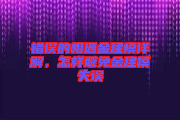 錯誤的相遇金建模詳解，怎樣避免金建模失誤