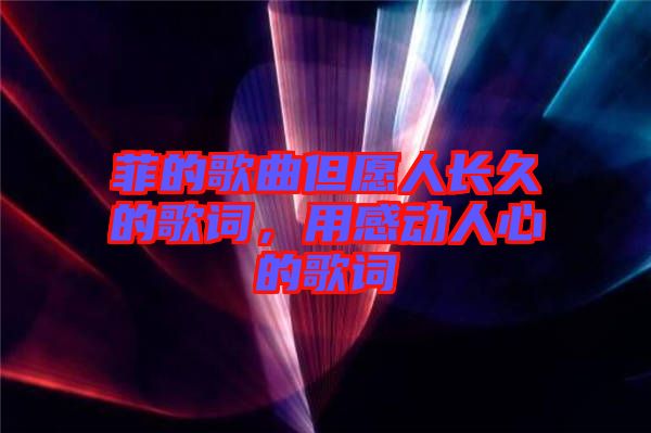 菲的歌曲但愿人長久的歌詞，用感動人心的歌詞