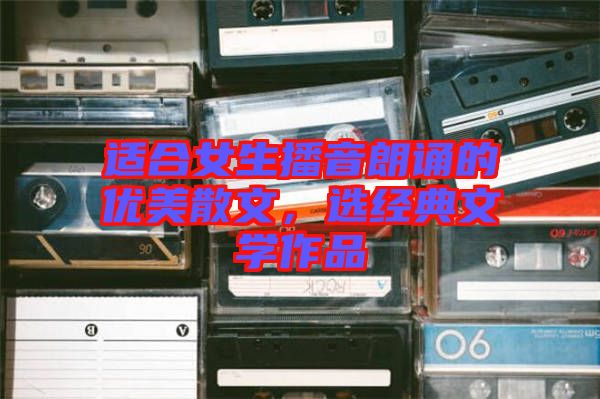 適合女生播音朗誦的優美散文，選經典文學作品