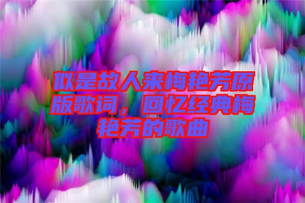 似是故人來(lái)梅艷芳原版歌詞，回憶經(jīng)典梅艷芳的歌曲