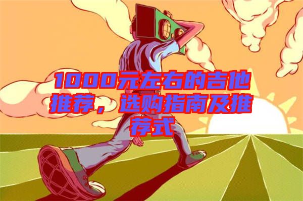 1000元左右的吉他推薦，選購指南及推薦式