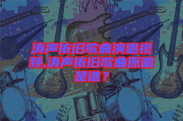 濤聲依舊歌曲演唱視頻,濤聲依舊歌曲原唱是誰？