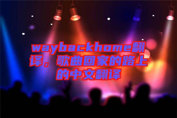 waybackhome翻譯，歌曲回家的路上的中文翻譯