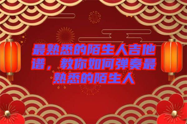 最熟悉的陌生人吉他譜，教你如何彈奏最熟悉的陌生人