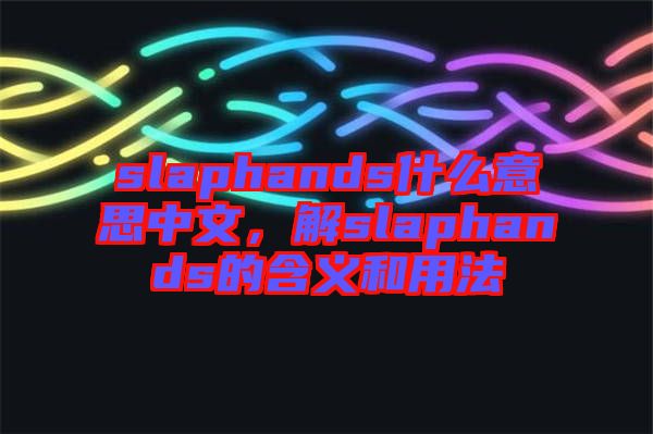 slaphands什么意思中文，解slaphands的含義和用法