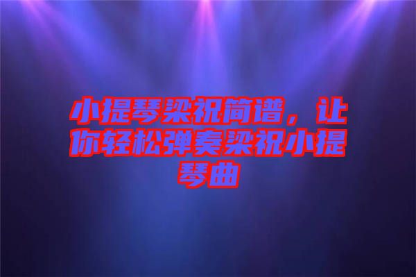 小提琴梁祝簡譜，讓你輕松彈奏梁祝小提琴曲