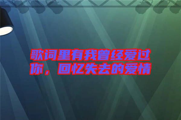 歌詞里有我曾經愛過你，回憶失去的愛情