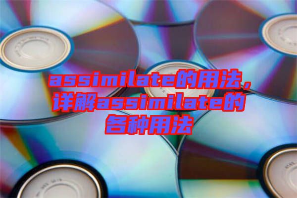 assimilate的用法，詳解assimilate的各種用法