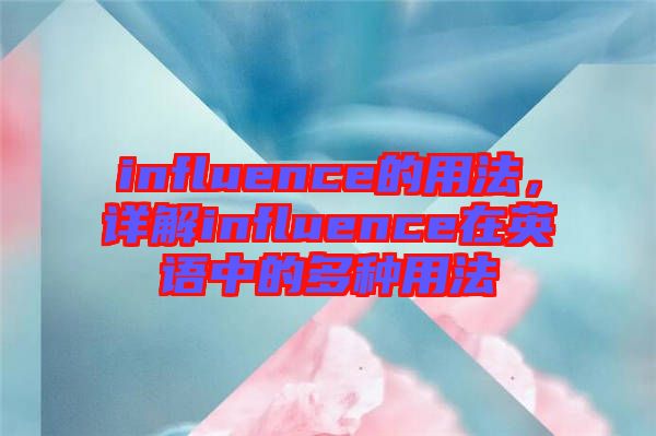 influence的用法，詳解influence在英語中的多種用法