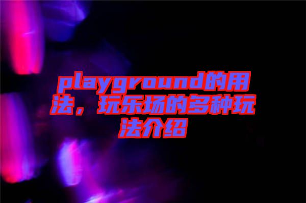 playground的用法，玩樂場的多種玩法介紹