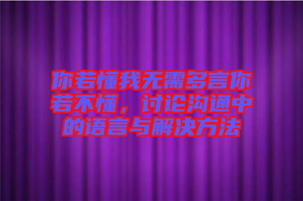 你若懂我無(wú)需多言你若不懂，討論溝通中的語(yǔ)言與解決方法