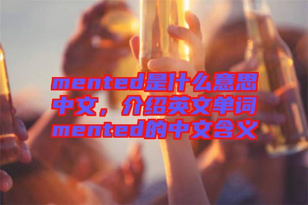 mented是什么意思中文，介紹英文單詞mented的中文含義