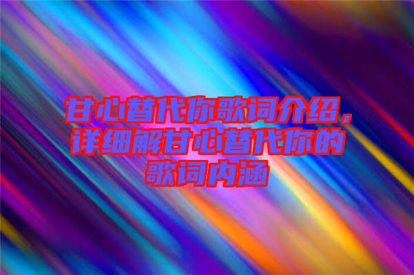 甘心替代你歌詞介紹，詳細解甘心替代你的歌詞內涵