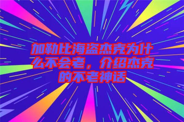 加勒比海盜杰克為什么不會老，介紹杰克的不老神話