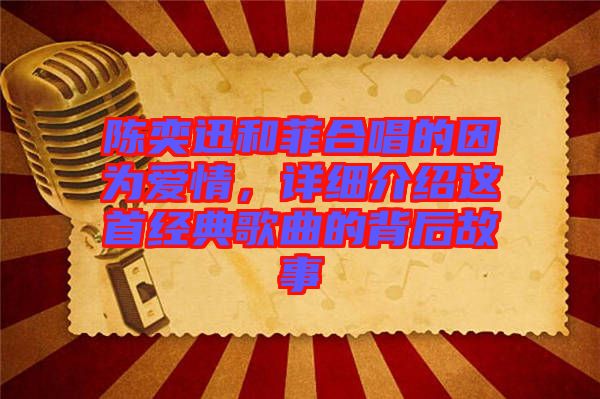 陳奕迅和菲合唱的因?yàn)閻矍椋敿?xì)介紹這首經(jīng)典歌曲的背后故事