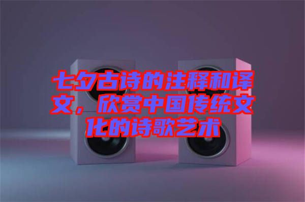 七夕古詩的注釋和譯文，欣賞中國傳統文化的詩歌藝術