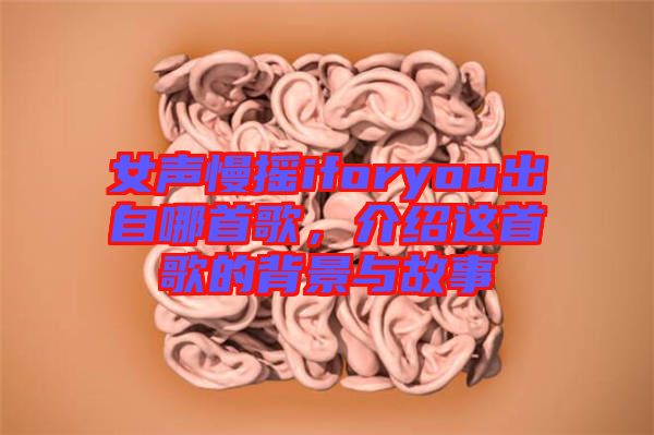 女聲慢搖iforyou出自哪首歌，介紹這首歌的背景與故事