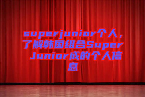 superjunior個人，了解韓國組合Super Junior成的個人信息