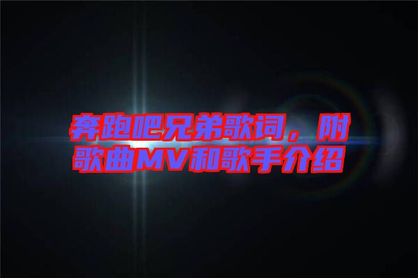 奔跑吧兄弟歌詞，附歌曲MV和歌手介紹