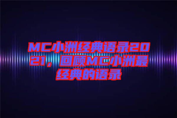 MC小洲經典語錄2021，回顧MC小洲最經典的語錄