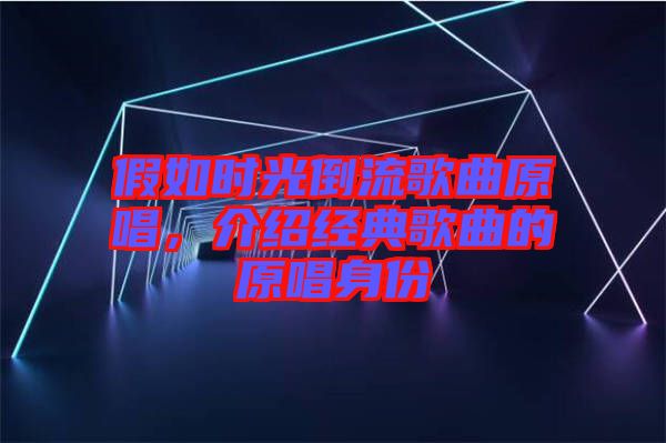 假如時光倒流歌曲原唱，介紹經典歌曲的原唱身份