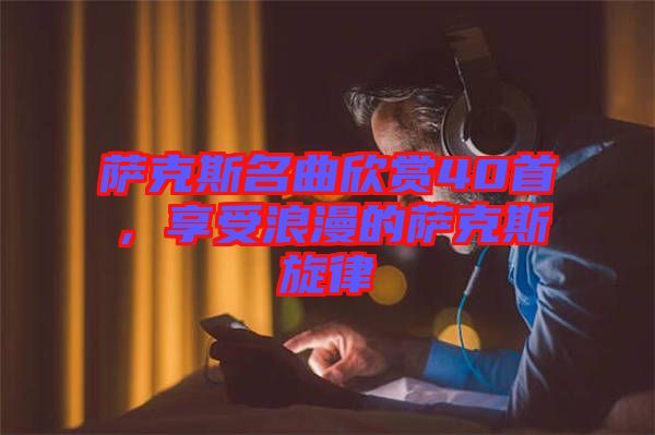 薩克斯名曲欣賞40首，享受浪漫的薩克斯旋律