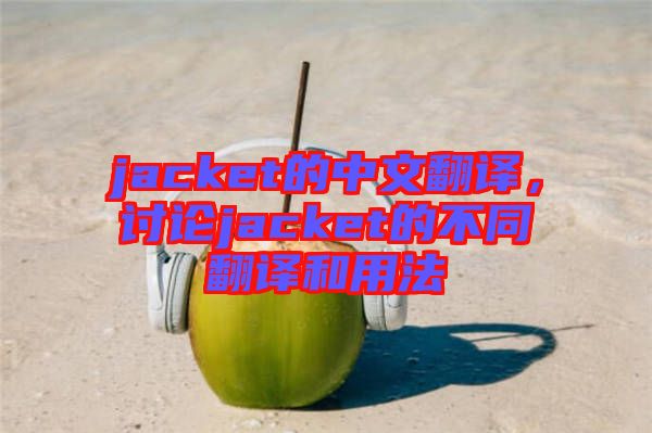 jacket的中文翻譯，討論jacket的不同翻譯和用法