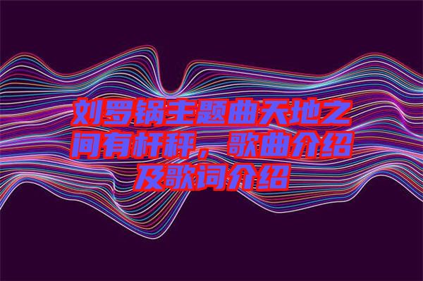 劉羅鍋主題曲天地之間有桿秤，歌曲介紹及歌詞介紹