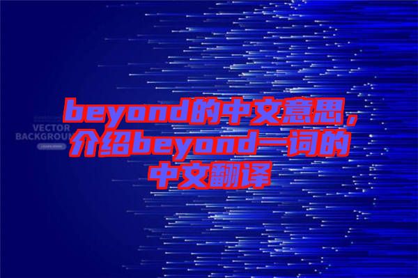 beyond的中文意思，介紹beyond一詞的中文翻譯