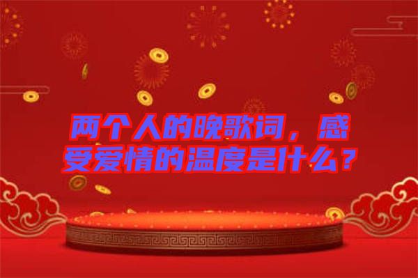 兩個人的晚歌詞，感受愛情的溫度是什么？