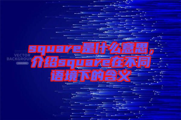 square是什么意思，介紹square在不同語(yǔ)境下的含義