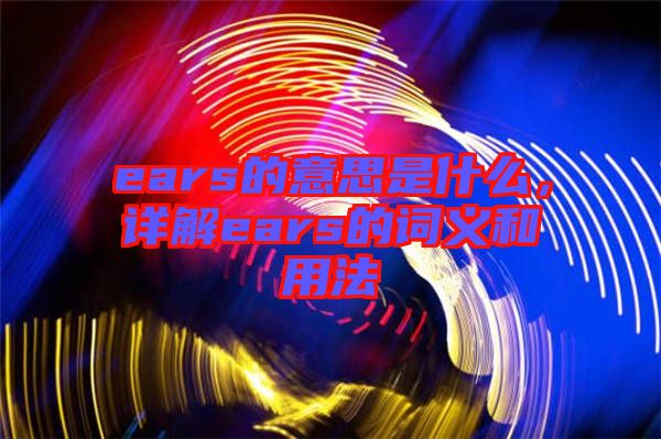 ears的意思是什么，詳解ears的詞義和用法