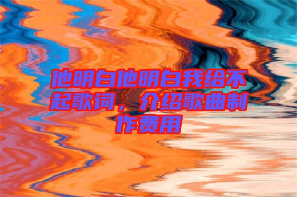 他明白他明白我給不起歌詞，介紹歌曲制作費用