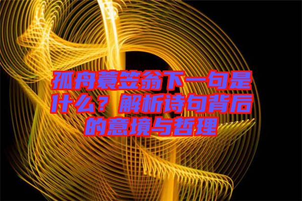 孤舟蓑笠翁下一句是什么？解析詩句背后的意境與哲理