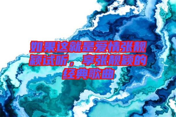 如果這就是愛情張靚穎試聽，享張靚穎的經典歌曲