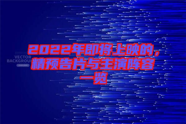 2022年即將上映的，精預(yù)告片與主演陣容一覽