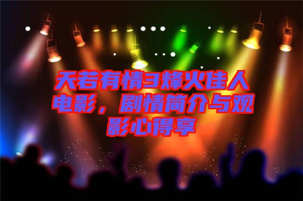 天若有情3烽火佳人電影，劇情簡介與觀影心得享