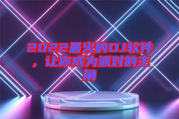 2022最火的DJ軟件，讓你成為派對的主角