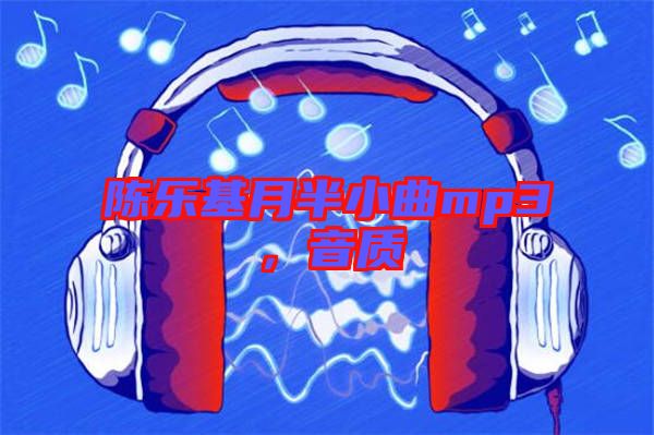 陳樂基月半小曲mp3，音質