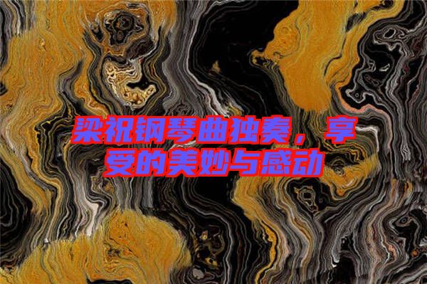 梁祝鋼琴曲獨奏，享受的美妙與感動