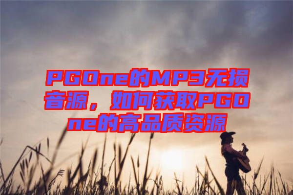 PGOne的MP3無損音源，如何獲取PGOne的高品質資源