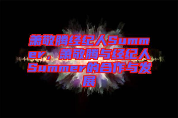 蕭敬騰經(jīng)紀(jì)人Summer，蕭敬騰與經(jīng)紀(jì)人Summer的合作與發(fā)展