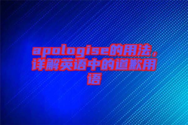 apologise的用法，詳解英語中的道歉用語