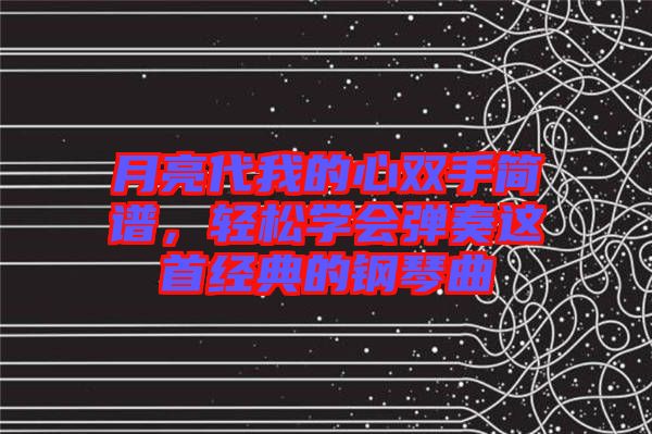 月亮代我的心雙手簡譜，輕松學會彈奏這首經典的鋼琴曲