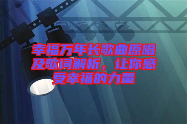 幸福萬年長歌曲原唱及歌詞解析，讓你感受幸福的力量