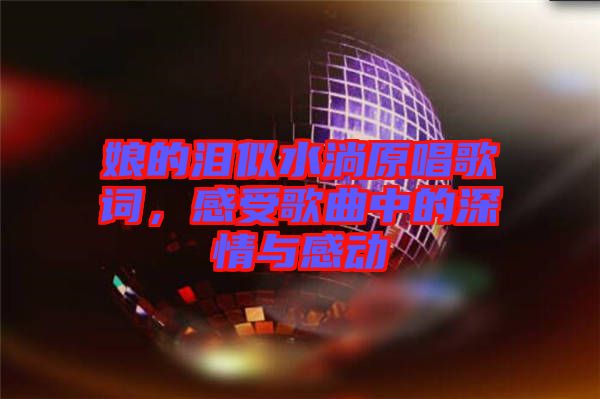 娘的淚似水淌原唱歌詞，感受歌曲中的深情與感動