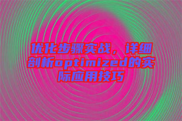 優化步驟實戰，詳細剖析optimized的實際應用技巧