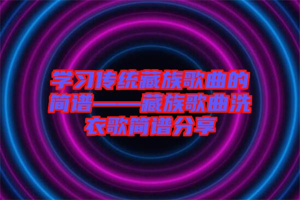 學習傳統藏族歌曲的簡譜——藏族歌曲洗衣歌簡譜分享